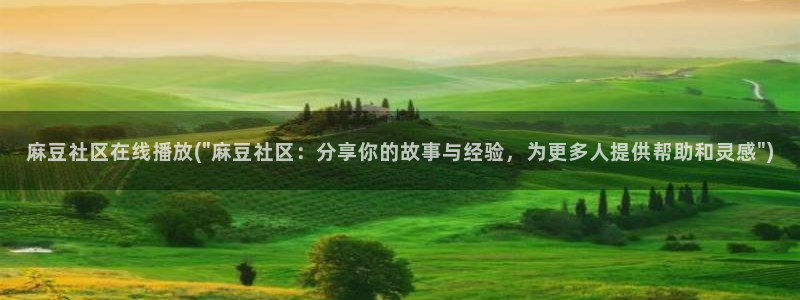 麻豆精品社区：麻豆社区在线播放(\