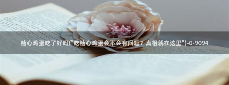 糖心vlog在线观看视频：糖心鸡蛋吃了好吗(\